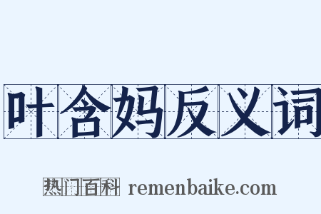 叶含妈反义词是什么意思的图片